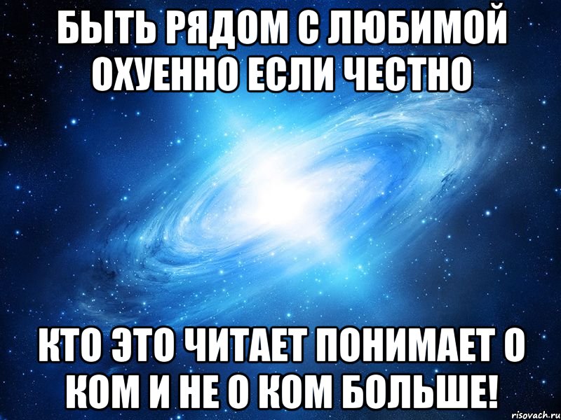 Быть рядом с любимой охуенно если честно Кто это читает понимает о ком и не о ком больше!