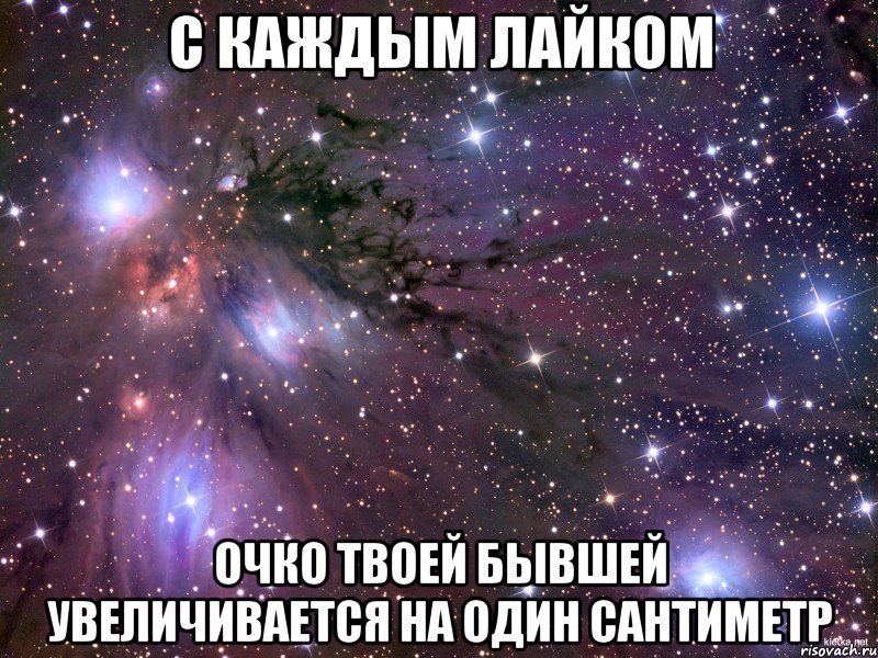 с каждым лайком очко твоей бывшей увеличивается на один сантиметр, Мем Космос