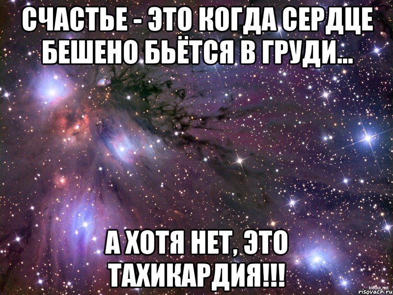 Счастье - это когда сердце бешено бьётся в груди... А хотя нет, это тахикардия!!!, Мем Космос