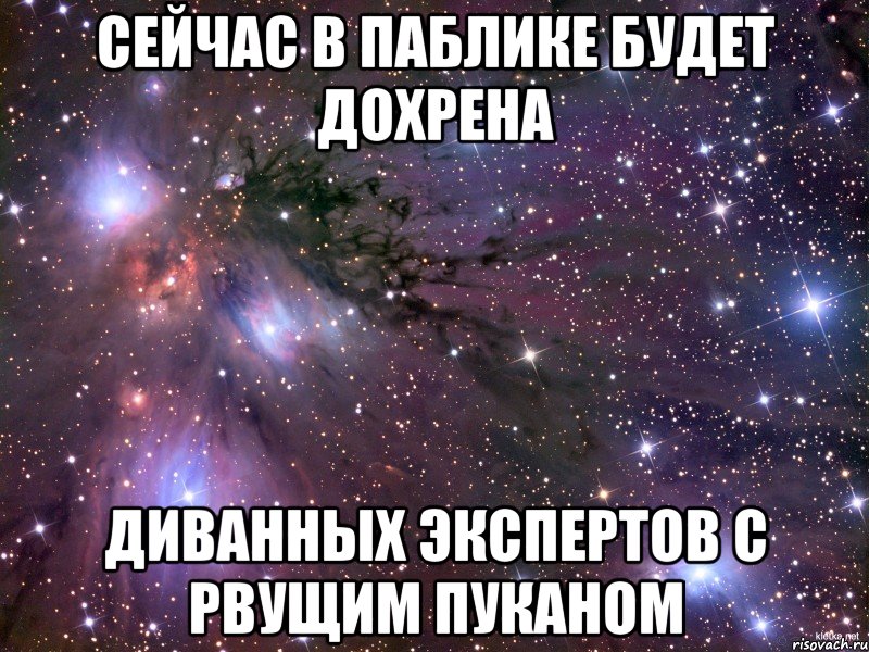 СЕЙЧАС В ПАБЛИКЕ БУДЕТ ДОХРЕНА ДИВАННЫХ ЭКСПЕРТОВ С РВУЩИМ ПУКАНОМ, Мем Космос