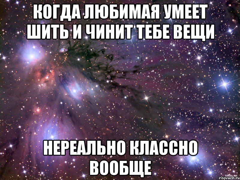 КОГДА ЛЮБИМАЯ УМЕЕТ ШИТЬ И ЧИНИТ ТЕБЕ ВЕЩИ НЕРЕАЛЬНО КЛАССНО ВООБЩЕ, Мем Космос