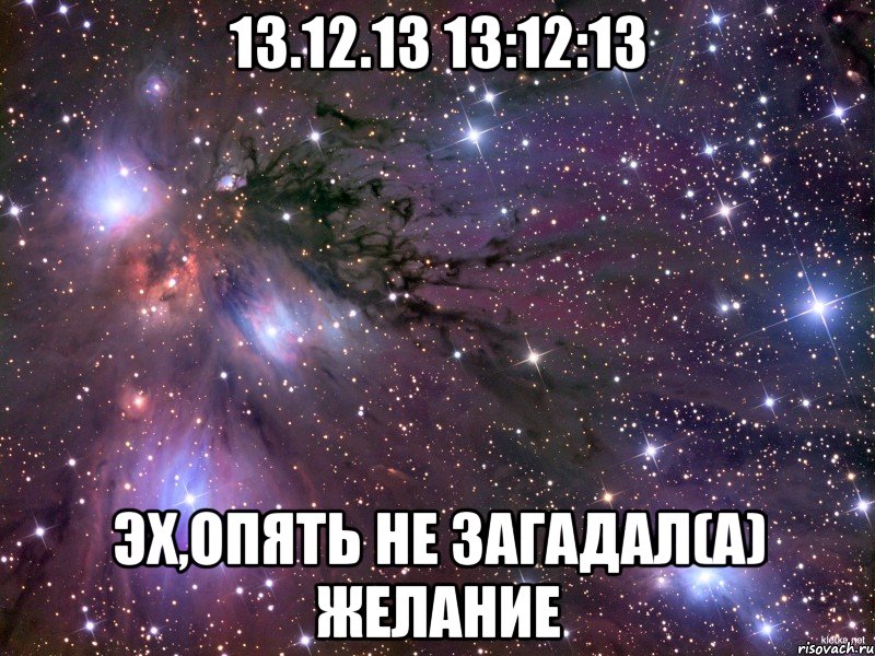 13.12.13 13:12:13 эх,опять не загадал(а) желание, Мем Космос