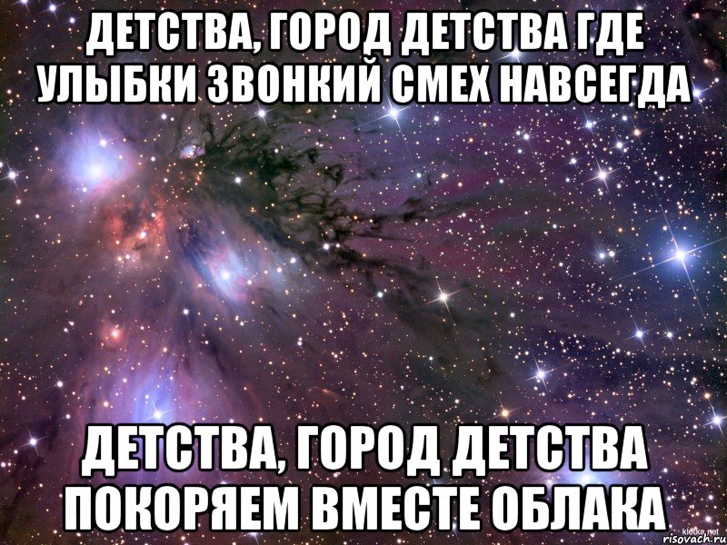 Детства, город детства Где улыбки звонкий смех навсегда Детства, город детства Покоряем вместе облака, Мем Космос