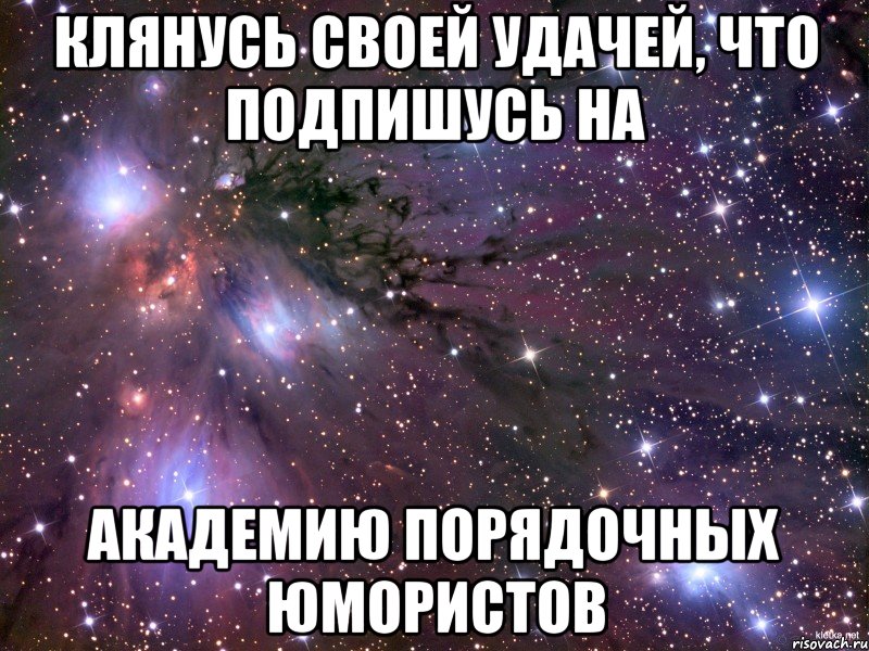 Клянусь своей удачей, что подпишусь на Академию Порядочных Юмористов, Мем Космос