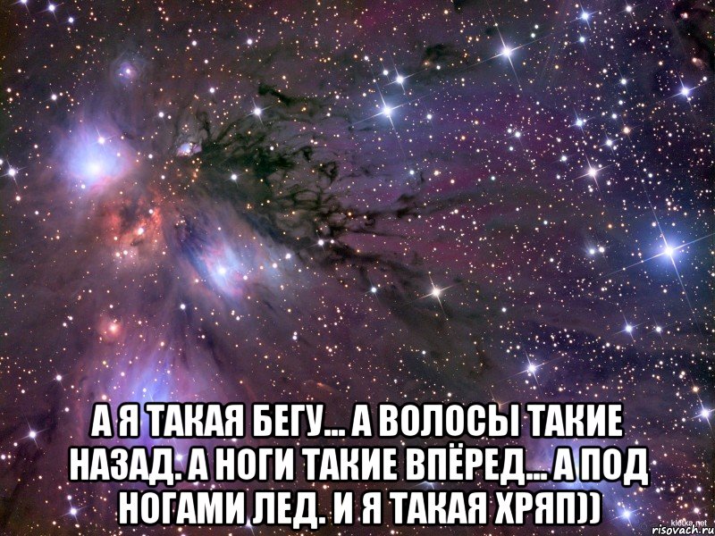  А я такая бегу... А волосы такие назад. А ноги такие впёред... А под ногами лед. И я такая хряп)), Мем Космос