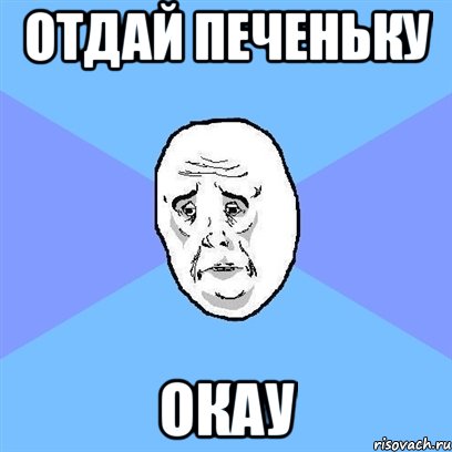 отдай печеньку окау, Мем Okay face