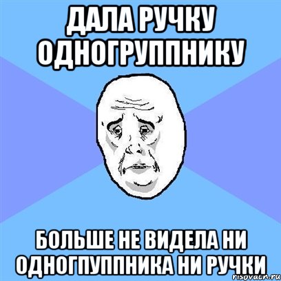 Дала ручку одногруппнику Больше не видела ни одногпуппника ни ручки, Мем Okay face