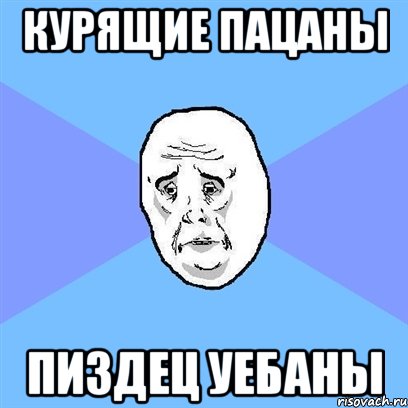 курящие пацаны пиздец уебаны, Мем Okay face