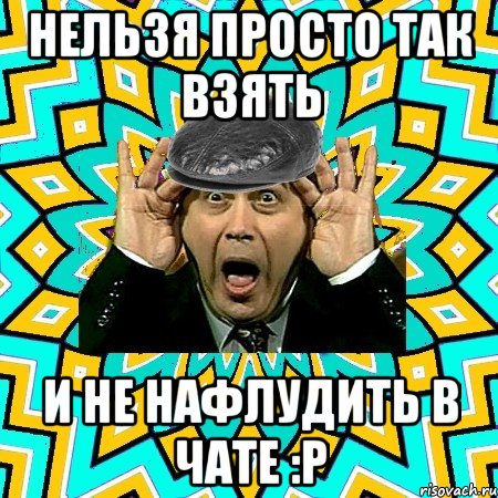 нельзя просто так взять и не нафлудить в чате :Р, Мем омский петросян