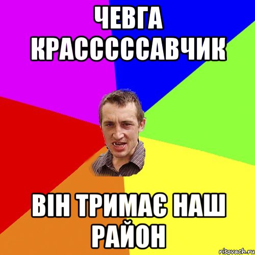 Чевга красссссавчик Він тримаЄ наш район, Мем Чоткий паца