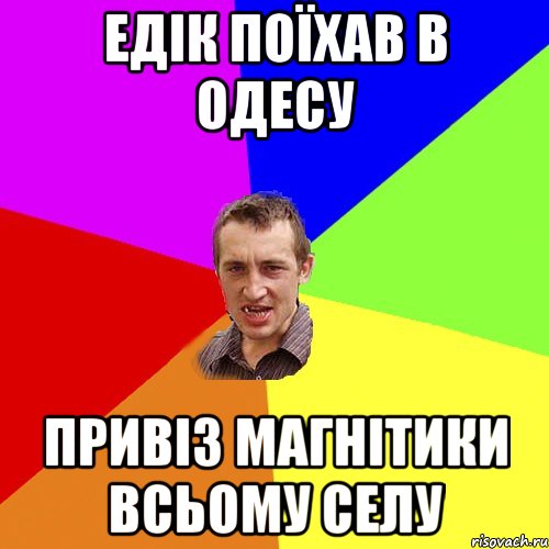 ЕДІК ПОЇХАВ В ОДЕСУ ПРИВІЗ МАГНІТИКИ ВСЬОМУ СЕЛУ, Мем Чоткий паца