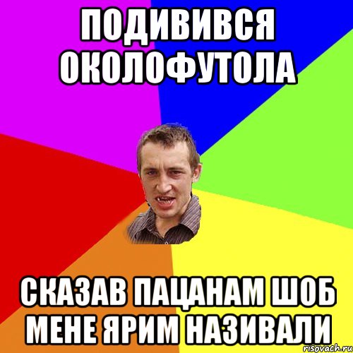 подивився околофутола сказав пацанам шоб мене ярим називали, Мем Чоткий паца