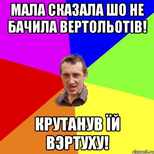 Мала сказала шо не бачила вертольотiв! Крутанув їй вэртуху!, Мем Чоткий паца