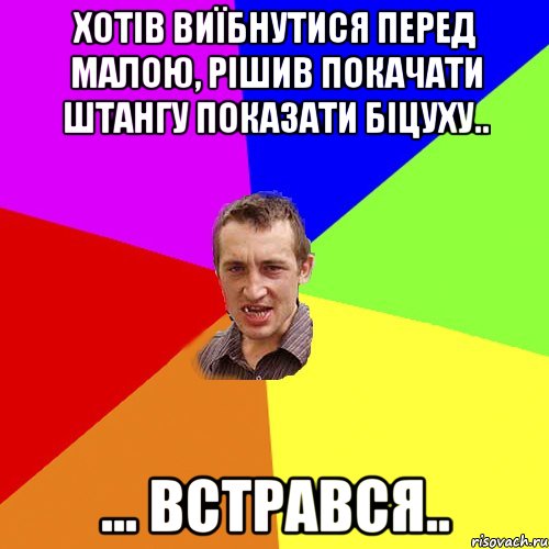 Хотів виїбнутися перед малою, рішив покачати штангу показати біцуху.. ... встрався.., Мем Чоткий паца