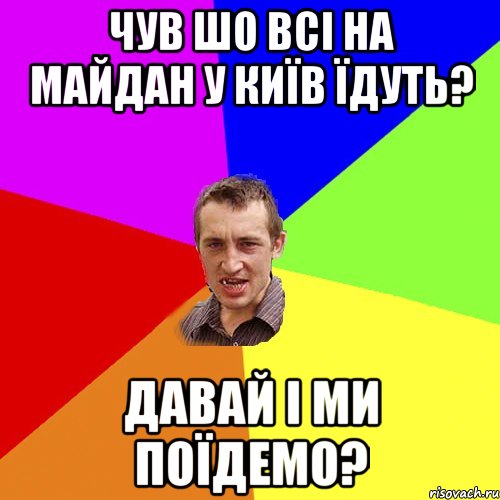 ЧУВ ШО ВСІ НА МАЙДАН У КИЇВ ЇДУТЬ? ДАВАЙ І МИ ПОЇДЕМО?, Мем Чоткий паца