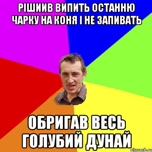 рішиив випить останню чарку на коня і не запивать обригав весь голубий дунай, Мем Чоткий паца