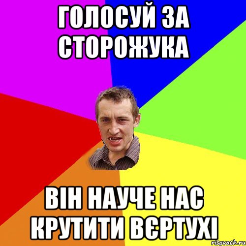 голосуй за сторожука він науче нас крутити вєртухі, Мем Чоткий паца