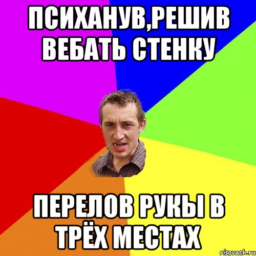 психанув,решив вебать стенку перелов рукы в трёх местах, Мем Чоткий паца