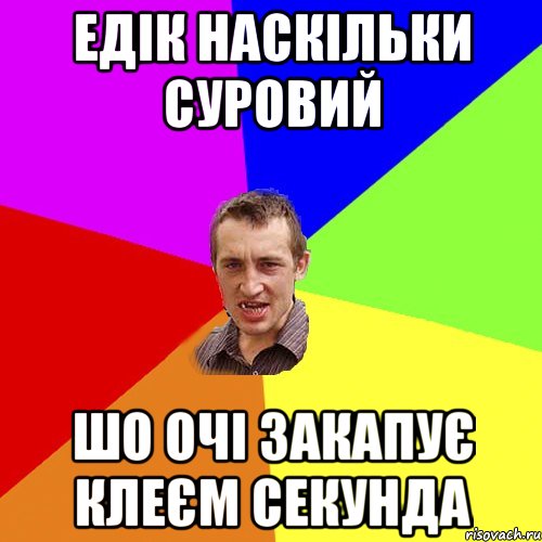 едік наскільки суровий шо очі закапує клеєм секунда, Мем Чоткий паца