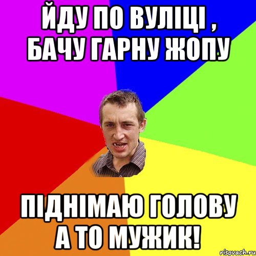 йду по вуліці , бачу гарну жопу піднімаю голову а то мужик!, Мем Чоткий паца