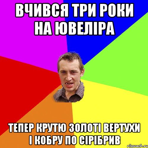 вчився три роки на ювеліра тепер крутю золоті вертухи і кобру по сірібрив, Мем Чоткий паца