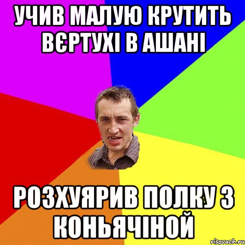 учив малую крутить вєртухі в Ашані розхуярив полку з коньячіной, Мем Чоткий паца