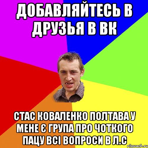 Добавляйтесь в друзья в вк Стас Коваленко Полтава У мене є група про чоткого пацу всі вопроси в л.с, Мем Чоткий паца