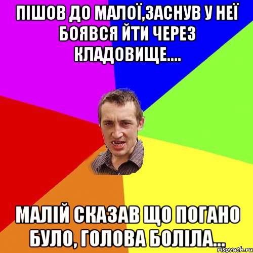 Пішов до малої,заснув у неї боявся йти через кладовище.... Малій сказав що погано було, голова боліла..., Мем Чоткий паца