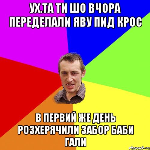 ух.та ти шо вчора переделали яву пид крос в первий же день розхерячили забор баби Гали, Мем Чоткий паца