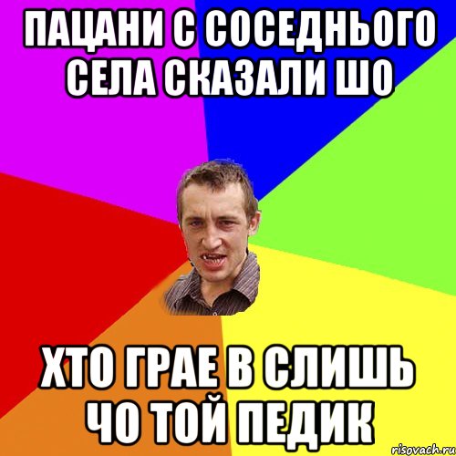 Пацани с соседнього села сказали шо хто грае в слишь чо той Педик, Мем Чоткий паца