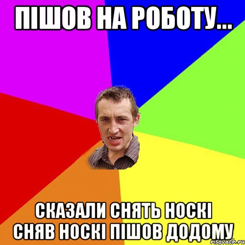 Пішов на роботу... Сказали снять носкі сняв носкі пішов додому, Мем Чоткий паца