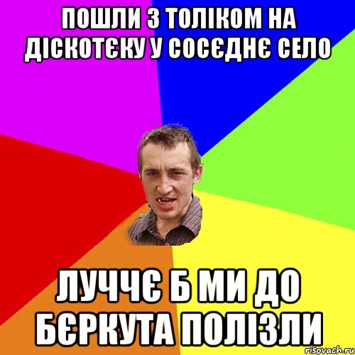 пошли з толіком на діскотєку у сосєднє село луччє б ми до бєркута полізли, Мем Чоткий паца