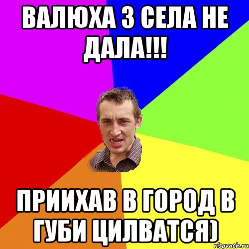 Валюха з села не дала!!! Приихав в город в губи цилватся), Мем Чоткий паца