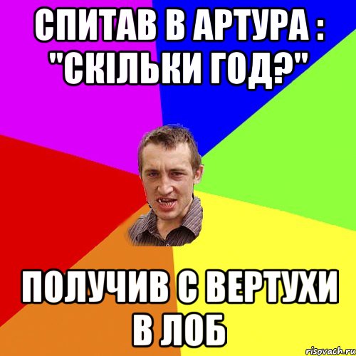 спитав в артура : "скільки год?" получив с вертухи в лоб, Мем Чоткий паца