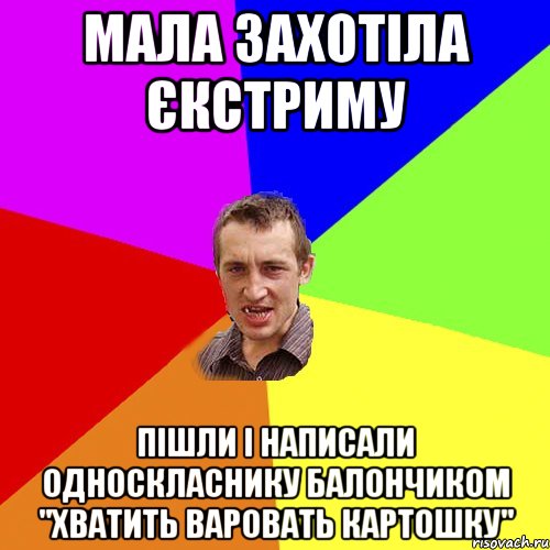 МАЛА ЗАХОТІЛА ЄКСТРИМУ ПІШЛИ І НАПИСАЛИ ОДНОСКЛАСНИКУ БАЛОНЧИКОМ "ХВАТИТЬ ВАРОВАТЬ КАРТОШКУ", Мем Чоткий паца