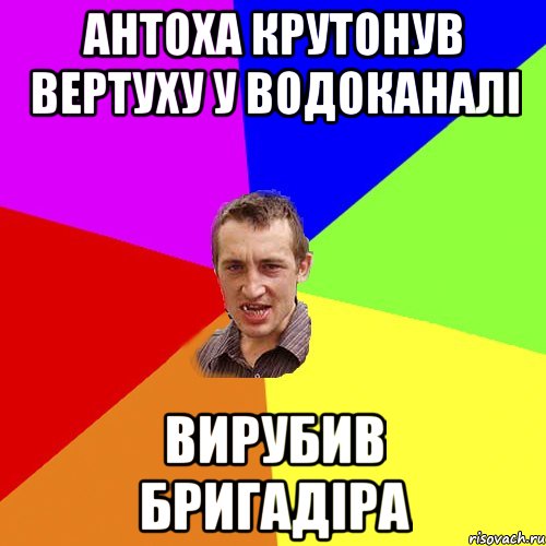 АНТОХА КРУТОНУВ ВЕРТУХУ У ВОДОКАНАЛІ ВИРУБИВ БРИГАДІРА, Мем Чоткий паца