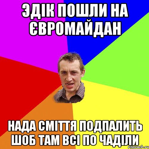 эдік пошли на євромайдан нада сміття подпалить шоб там всі по чаділи, Мем Чоткий паца