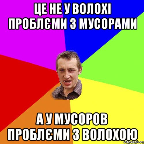 Це не у Волохі проблєми з мусорами а у мусоров проблєми з Волохою, Мем Чоткий паца