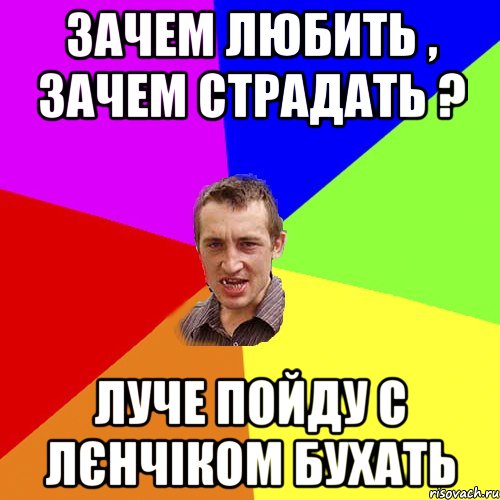 Зачем любить , зачем страдать ? луче пойду с Лєнчіком бухать, Мем Чоткий паца