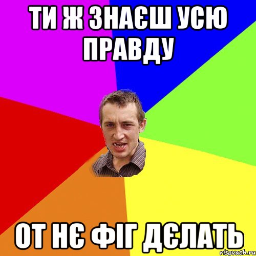 ти ж знаєш усю правду от нє фіг дєлать, Мем Чоткий паца