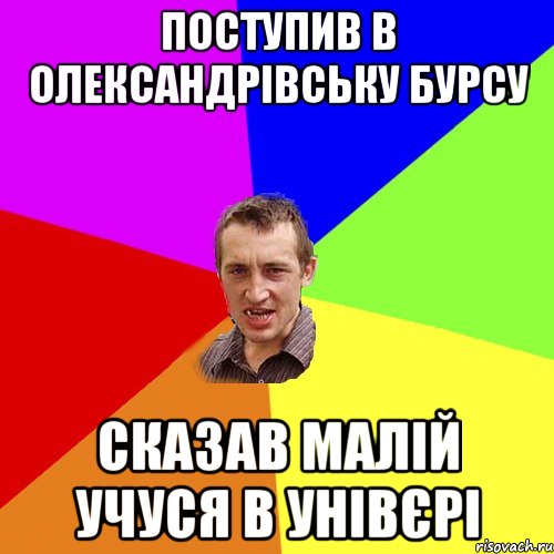 поступив в олександрівську бурсу сказав малій учуся в унівєрі, Мем Чоткий паца