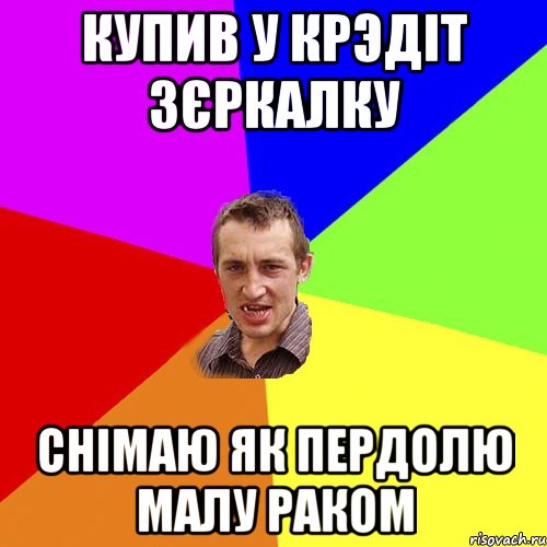 Купив у крэдіт зєркалку Снімаю як пердолю малу раком, Мем Чоткий паца