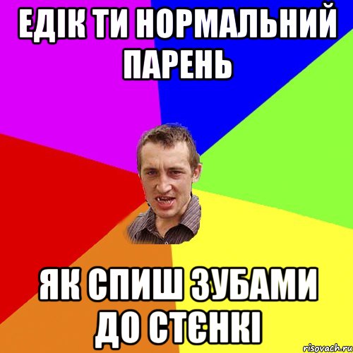 Едік ти нормальний парень як спиш зубами до стєнкі, Мем Чоткий паца