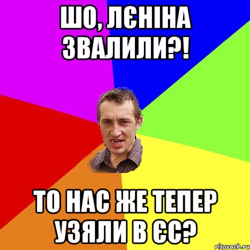 ШО, ЛЄНІНА ЗВАЛИЛИ?! ТО НАС ЖЕ ТЕПЕР УЗЯЛИ В ЄС?, Мем Чоткий паца