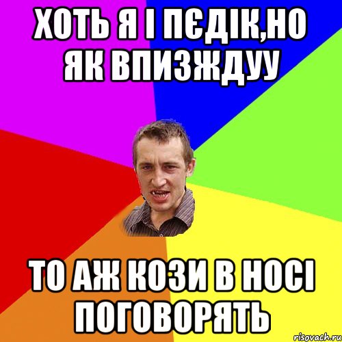 Хоть я і пєдік,но як впизждуу То аж кози в носі поговорять, Мем Чоткий паца