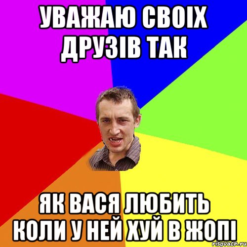 уважаю своіх друзів так як вася любить коли у ней хуй в жопі, Мем Чоткий паца