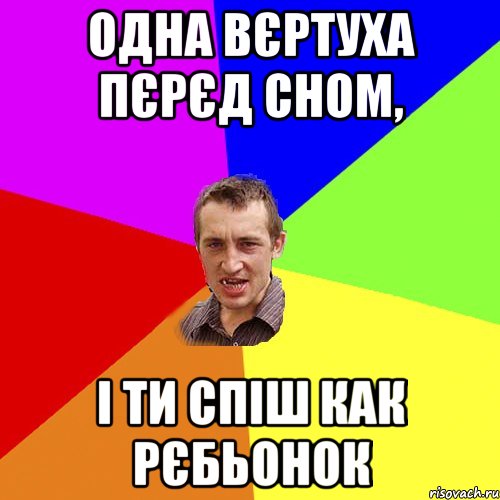 одна вєртуха пєрєд сном, i ти спiш как рєбьонок, Мем Чоткий паца