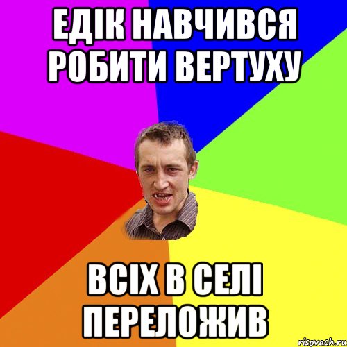 ЕДІК НАВЧИВСЯ РОБИТИ ВЕРТУХУ ВСІХ В СЕЛІ ПЕРЕЛОЖИВ, Мем Чоткий паца