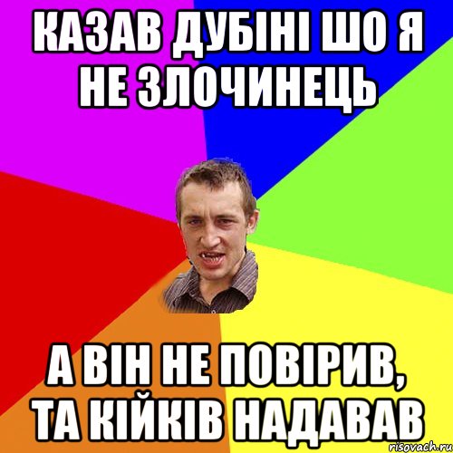 Казав Дубiнi шо я не злочинець А вiн не повiрив, та кiйкiв надавав, Мем Чоткий паца