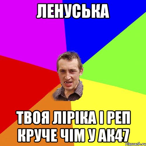 Ленуська твоя ліріка і реп круче чім у АК47, Мем Чоткий паца